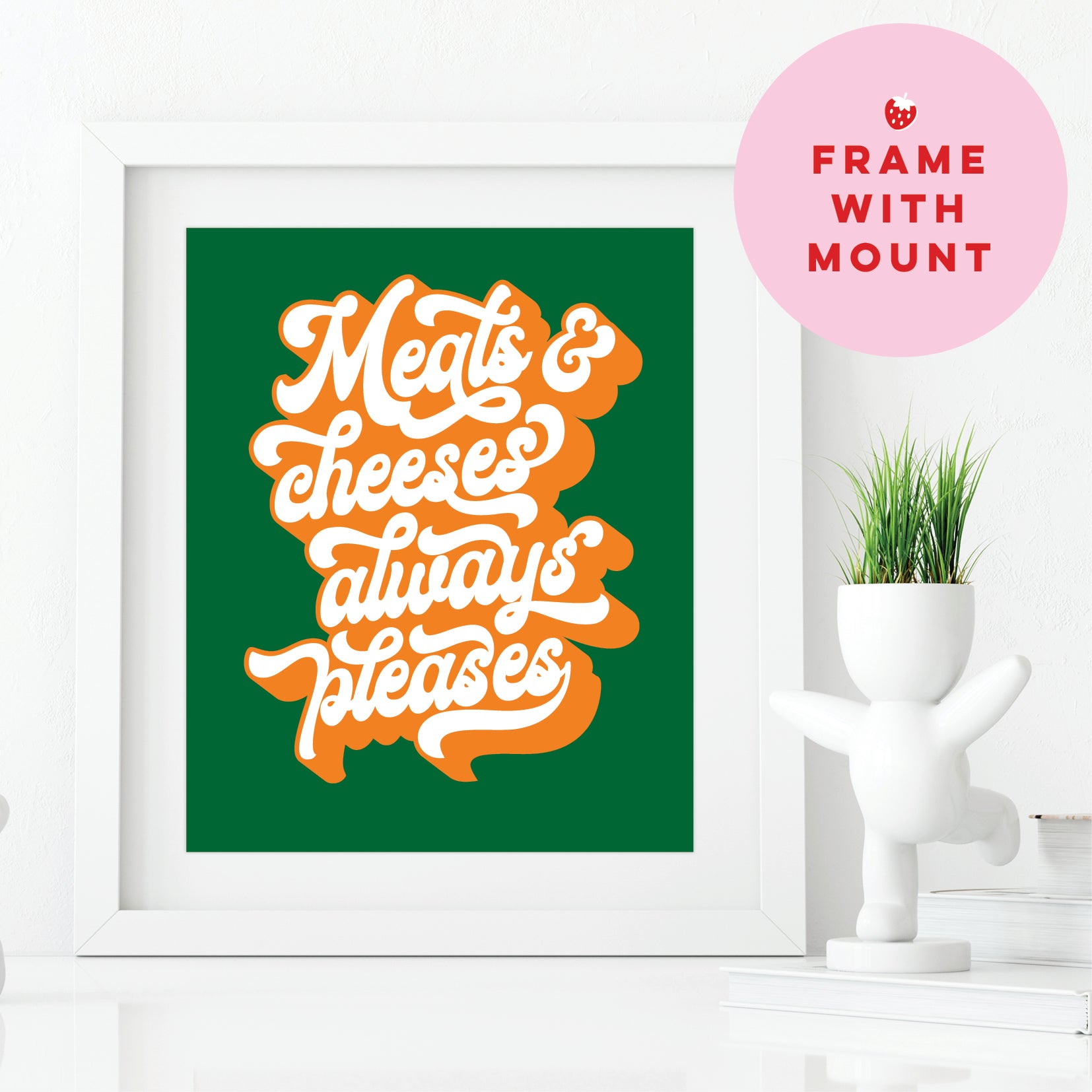 Art Print Text 'Meats & cheeses always pleases' in orange and white on a green background in white frame