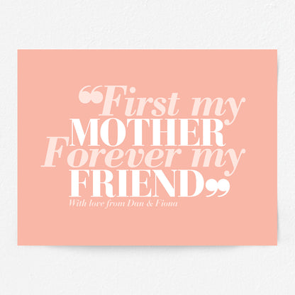 Custom Mothers Day Print - First my Mother, Forever my Friend