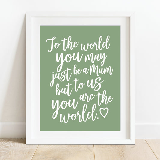 Mothers Day Quote Print - Mum you are the World