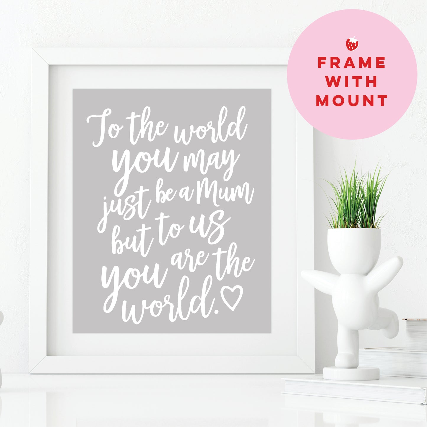 Mothers Day Quote Print - Mum you are the World