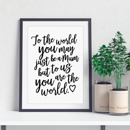 Mothers Day Quote Print - Mum you are the World