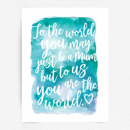Mothers Day Quote Print - Mum you are the World