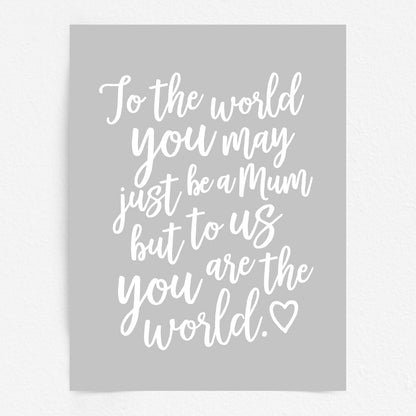 Mothers Day Quote Print - Mum you are the World
