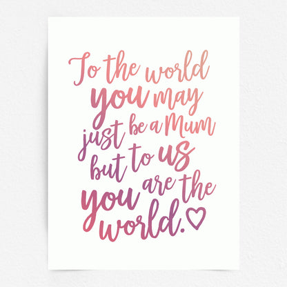 Mothers Day Quote Print - Mum you are the World
